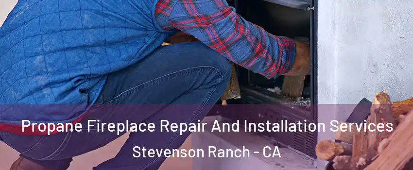 Propane Fireplace Repair And Installation Services Stevenson Ranch - CA